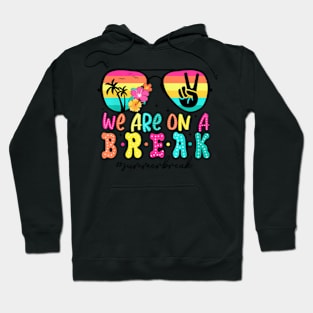 We'Re On A Break Teacher Last Day Of School Summer Hoodie